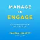 Manage to Engage: How Great Managers Create Remarkable Results Audiobook