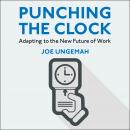 Punching the Clock: Adapting to the New Future of Work Audiobook