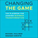 Changing the Game: The Playbook for Leading Business Transformation Audiobook