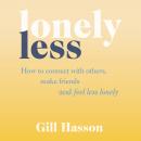 Lonely Less: How to Connect with Others, Make Friends and Feel Less Lonely Audiobook