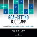 Goal-Setting Boot Camp: Getting from Where You Are to Where You Want to Be Audiobook