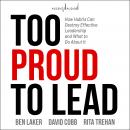 Too Proud to Lead: How Hubris Can Destroy Effective Leadership and What to Do About It Audiobook