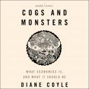 Cogs and Monsters: What Economics Is, and What It Should Be Audiobook