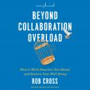 Beyond Collaboration Overload: How to Work Smarter, Get Ahead, and Restore Your Well-Being Audiobook