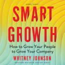 Smart Growth: How to Grow Your People to Grow Your Company Audiobook