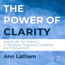 The Power of Clarity: Unleash the True Potential of Workplace Productivity, Confidence, and Empowerm Audiobook