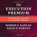 The Execution Premium: Linking Strategy to Operations for Competitive Advantage Audiobook