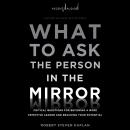 What to Ask the Person in the Mirror: Critical Questions for Becoming a More Effective Leader and Re Audiobook