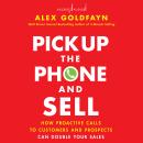 Pick Up The Phone and Sell: How Proactive Calls to Customers and Prospects Can Double Your Sales Audiobook