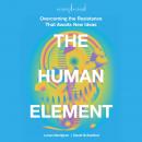 The Human Element: Overcoming the Resistance That Awaits New Ideas Audiobook