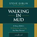 Walking in Mud: A Navy SEAL's 10 Rules for Surviving the New Normal, Steve Giblin