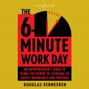 The 6-Minute Work Day: An Entrepreneur's Guide to Using the Power of Leverage to Create Abundance an Audiobook