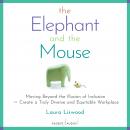 The Elephant and the Mouse: Moving Beyond the Illusion of Inclusion to Create a Truly Diverse and Eq Audiobook