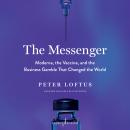 The Messenger: Moderna, the Vaccine, and the Business Gamble That Changed the World Audiobook