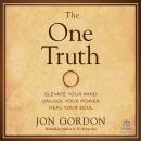 The One Truth: Elevate Your Mind, Unlock Your Power, Heal Your Soul Audiobook