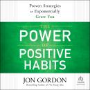 The Power of Positive Habits: Proven Strategies to Exponentially Grow You Audiobook