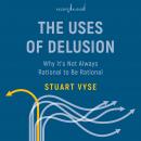 The Uses of Delusion: Why It's Not Always Rational to Be Rational Audiobook