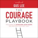 The Courage Playbook: Five Steps to Overcome Your Fears and Become Your Best Self Audiobook