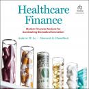 Healthcare Finance: Modern Financial Analysis for Accelerating Biomedical Innovation Audiobook