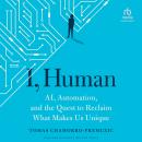 I, Human: AI, Automation, and the Quest to Reclaim What Makes Us Unique Audiobook