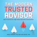 The Modern Trusted Advisor: Best Practices for High Value Executive Consultation Audiobook
