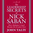 The Leadership Secrets of Nick Saban: How Alabama's Coach Became the Greatest Ever Audiobook