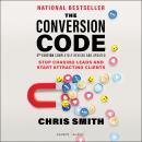 The Conversion Code, 2nd Edition: Stop Chasing Leads and Start Attracting Clients Audiobook