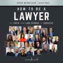 How to Be a Lawyer: The Path from Law School to Success Audiobook