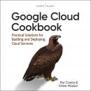 Google Cloud Cookbook: Practical Solutions for Building and Deploying Cloud Services, 1st Edition Audiobook