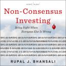 Non-Consensus Investing: Being Right When Everyone Else Is Wrong Audiobook