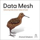 Data Mesh: Delivering Data-Driven Value at Scale Audiobook