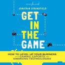 Get in the Game: How to Level Up Your Business with Gaming, Esports, and Emerging Technologies Audiobook