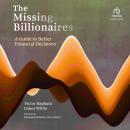 The Missing Billionaires: A Guide to Better Financial Decisions Audiobook