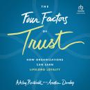 The Four Factors of Trust: How Organizations Can Earn Lifelong Loyalty, 1st Edition Audiobook