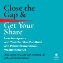 Close the Gap & Get Your Share: How Immigrants and Their Families Can Build and Protect Generational Audiobook