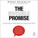 The Invisible Promise: A Field Guide to Marketing in an Upside-Down World Audiobook