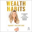 Wealth Habits: Six Ordinary Steps to Achieve Extraordinary Financial Freedom Audiobook