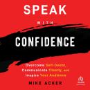 Speak with Confidence: Overcome Self-Doubt, Communicate Clearly, and Inspire Your Audience Audiobook