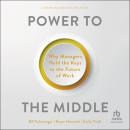 Power to the Middle: Why Managers Hold the Keys to the Future of Work Audiobook