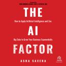 The AI Factor: How to Apply Artificial Intelligence and Use Big Data to Grow Your Business Exponenti Audiobook