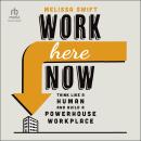 Work Here Now: Think Like a Human and Build a Powerhouse Workplace Audiobook