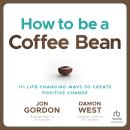 How to be a Coffee Bean: 111 Life-Changing Ways to Create Positive Change Audiobook