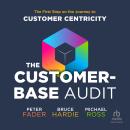The Customer-Base Audit: The First Step on the Journey to Customer Centricity Audiobook
