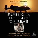 Flying in the Face of Fear: A Fighter Pilot's Lessons on Leading with Courage Audiobook