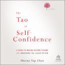 The Tao of Self-Confidence: A Guide to Moving Beyond Trauma and Awakening the Leader Within Audiobook