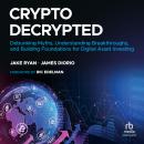 Crypto Decrypted: Debunking Myths, Understanding Breakthroughs, and Building Foundations for Digital Audiobook