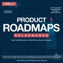 Product Roadmaps Relaunched: How to Set Direction while Embracing Uncertainty: Newly adapted for aud Audiobook