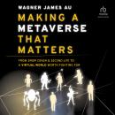 Making a Metaverse That Matters: From Snow Crash & Second Life to A Virtual World Worth Fighting For Audiobook