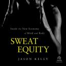 Sweat Equity: Inside the New Economy of Mind and Body Audiobook