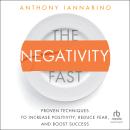 The Negativity Fast: Proven Techniques to Increase Positivity, Reduce Fear, and Boost Success Audiobook